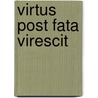 Virtus Post Fata Virescit by B. Goos
