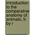 Introduction to the Comparative Anatomy of Animals, Tr. by R