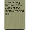 Introductory Lecture to the Class of the Female Medical Coll by Ann Preston