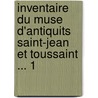 Inventaire Du Muse D'Antiquits Saint-Jean Et Toussaint ... 1 door Onbekend