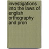 Investigations Into the Laws of English Orthography and Pron by Rudolph Leonhart