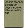 Ioannis Stobaei Eclogarum Physicarum Et Ethicarum Libri Duo door August Stobaeus