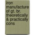 Iron Manufacture Of Gt. Br. Theoretically & Practically Cons