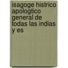 Isagoge Histrico Apologtico General de Todas Las Indias y Es by Unknown