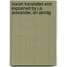 Isaiah Translated and Explained by J.A. Alexander, an Abridg door Joseph Addison Alexander