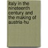 Italy in the Nineteenth Century and the Making of Austria-Hu