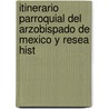 Itinerario Parroquial del Arzobispado de Mexico y Resea Hist door Fortino Hipóli Vera