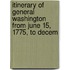 Itinerary of General Washington from June 15, 1775, to Decem