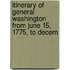 Itinerary of General Washington from June 15, 1775, to Decem