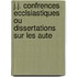 J.J. Confrences Ecclsiastiques Ou Dissertations Sur Les Aute