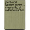 Jacob Und Wilhelm Grimm ... Crescentia, Ein Niderrheinisches door Crescentia