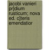 Jacobi Vanieri Pr]dium Rusticum; Nova Ed. C]teris Emendatior door Jacques Vani�Re