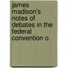 James Madison's Notes of Debates in the Federal Convention o door James Brown Scott