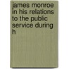 James Monroe in His Relations to the Public Service During H door John Franklin jameson