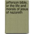 Jefferson Bible, Or The Life And Morals Of Jesus Of Nazareth