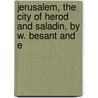 Jerusalem, the City of Herod and Saladin, by W. Besant and E door Sir Walter Besant