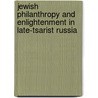 Jewish Philanthropy And Enlightenment In Late-Tsarist Russia door Brian Horowitz