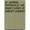 Jo. Gottlieb. Heineccii Jc. Ad Legem Juliam Et Papiam Poppae door Johann Gottlieb Heineccius