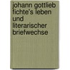 Johann Gottlieb Fichte's Leben Und Literarischer Briefwechse door Johann Gottlieb Fichte