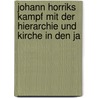 Johann Horriks Kampf Mit Der Hierarchie Und Kirche in Den Ja by Jnos Horrik