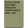 Johann Jacob Schmidts ... Biblischer Mathematics, Oder, Erlu door Johann Jacob Schmidt