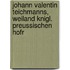 Johann Valentin Teichmanns, Weiland Knigl. Preussischen Hofr