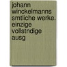 Johann Winckelmanns Smtliche Werke. Einzige Vollstndige Ausg by Joseph Eiselein
