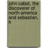 John Cabot, the Discoverer of North-America and Sebastian, H door Henry Harrisse