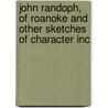 John Randoph, of Roanoke and Other Sketches of Character Inc by Fw Thomas