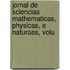 Jornal de Sciencias Mathematicas, Physicas, E Naturaes, Volu