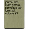 Journal Des Etats Gnraux, Convoqus Par Louis Xvi., Volume 23 by Constituant France. Assembl