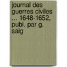 Journal Des Guerres Civiles ... 1648-1652, Publ. Par G. Saig by Franois Nicolas Baudot