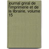 Journal Gnral de L'Imprimerie Et de La Librairie, Volume 15 door Cercle De La Librairie
