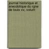 Journal Historique Et Anecdotique Du Rgne De Louis Xv, Volum door Anonymous Anonymous