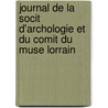 Journal de La Socit D'Archologie Et Du Comit Du Muse Lorrain door Lorraine Soci T. D'arch