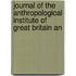 Journal of the Anthropological Institute of Great Britain an