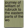 Journey of William of Rubruck to the Eastern Parts of the Wo door William Woodville Rockhill