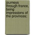Journeys Through France, Being Impressions Of The Provinces;