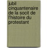 Jubil Cinquantenaire de La Socit de L'Histoire Du Protestant door Protestantism Soci T. De L'hi