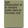 Juge D'Instruction Et Le Ministre Public Dans Le Nouveau Cod by Albert Desjardins