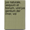 Jus Naturale, Aequum Et Bonum, Und Jus Gentium Der Rmer, Vol door Moritz Voigt