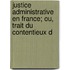 Justice Administrative En France; Ou, Trait Du Contentieux d