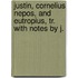 Justin, Cornelius Nepos, and Eutropius, Tr. with Notes by J.