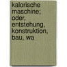 Kalorische Maschine; Oder, Entstehung, Konstruktion, Bau, Wa door Wilhelm Jeep
