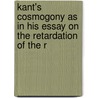 Kant's Cosmogony as in His Essay on the Retardation of the R by William Hastie
