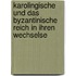 Karolingische Und Das Byzantinische Reich in Ihren Wechselse