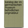 Katalog Der Im Germanischen Museum Befindlichen Originalskul by Germanisches Nationalmuseum Nürnberg