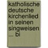 Katholische Deutsche Kirchenlied in Seinen Singweisen ... Bi