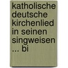 Katholische Deutsche Kirchenlied in Seinen Singweisen ... Bi door Wilhelm B�Umker