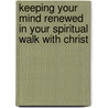 Keeping Your Mind Renewed In Your Spiritual Walk With Christ door James E. Puckett